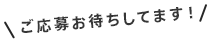 ご応募お待ちしてます！